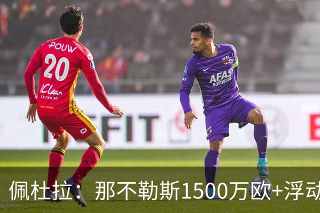佩杜拉：那不勒斯1500万欧+浮动报价求购吉拉，拉齐奥希望3000万