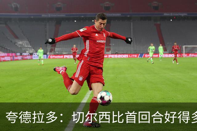 夸德拉多：切尔西比首回合好得多 我们要吸取教训